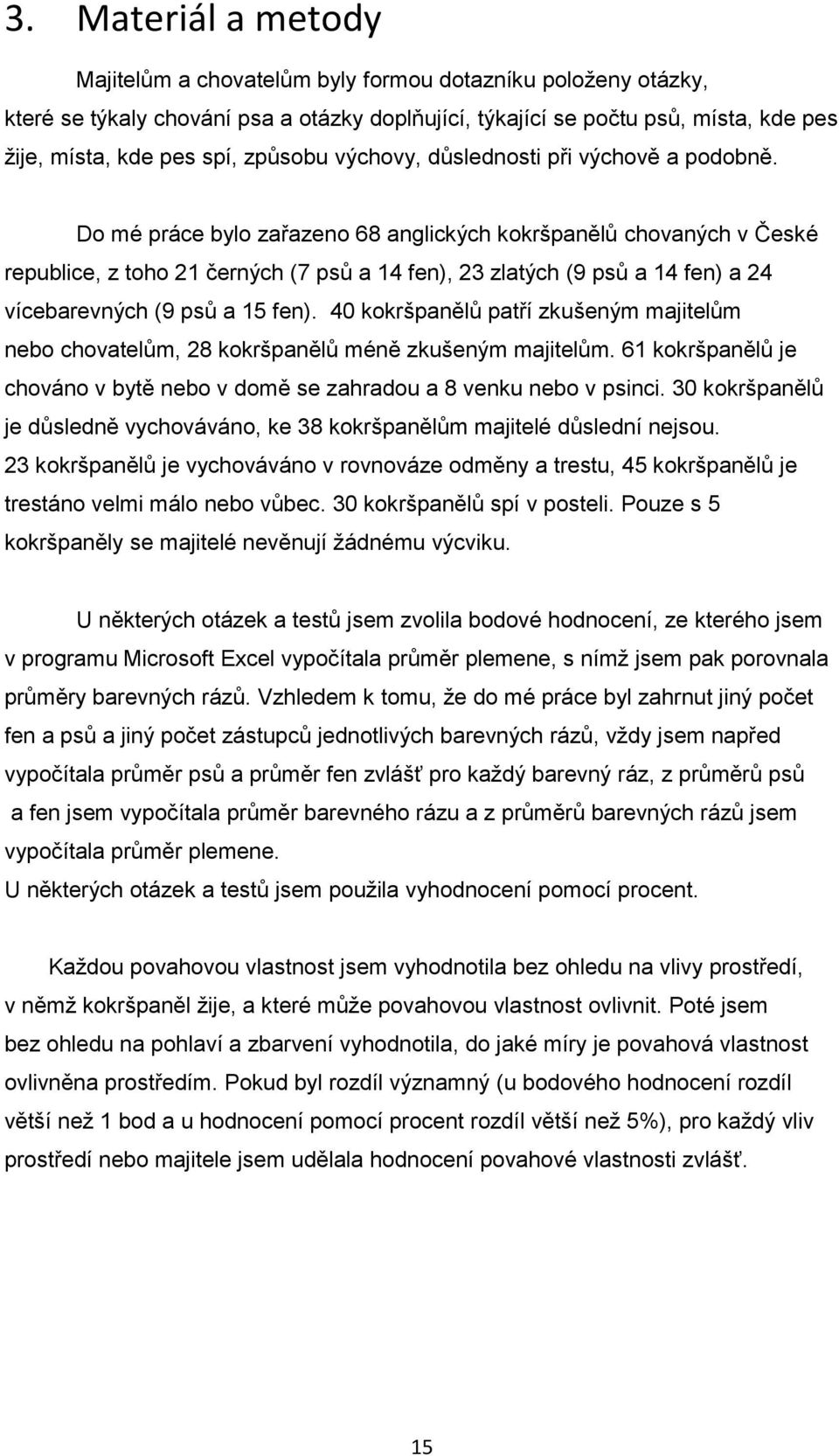 Do mé práce bylo zařazeno 68 anglických kokršpanělů chovaných v České republice, z toho 21 černých (7 psů a 14 fen), 23 zlatých (9 psů a 14 fen) a 24 vícebarevných (9 psů a 15 fen).