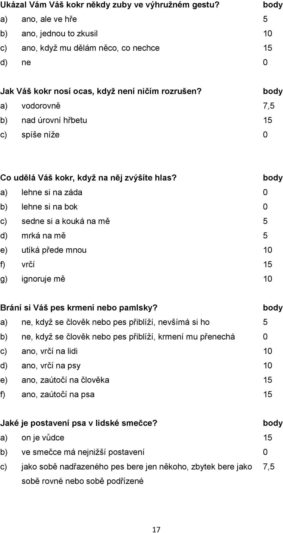 body a) vodorovně 7,5 b) nad úrovní hřbetu 15 c) spíše níţe 0 Co udělá Váš kokr, když na něj zvýšíte hlas?