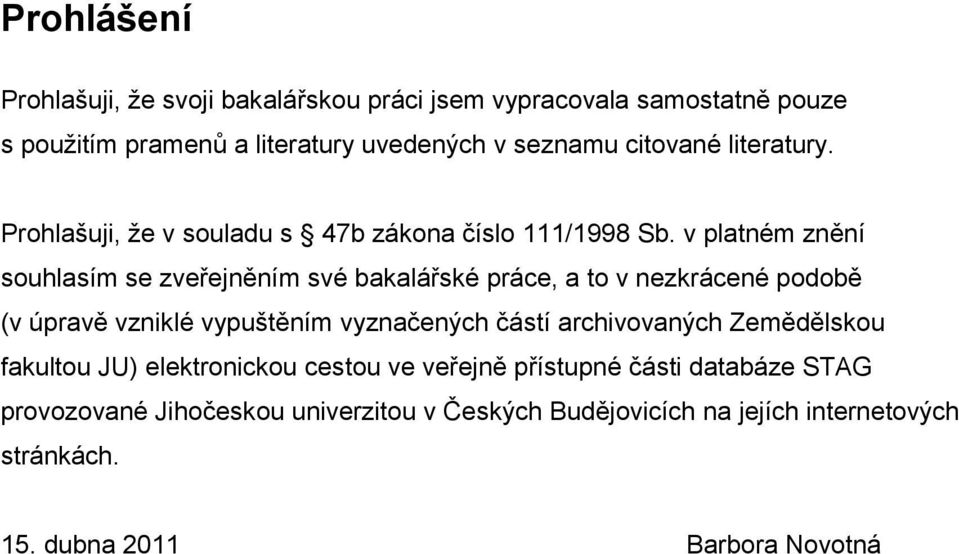 v platném znění souhlasím se zveřejněním své bakalářské práce, a to v nezkrácené podobě (v úpravě vzniklé vypuštěním vyznačených částí