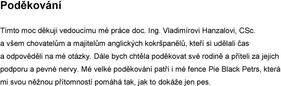 otázky. Dále bych chtěla poděkovat své rodině a příteli za jejich podporu a pevné nervy.