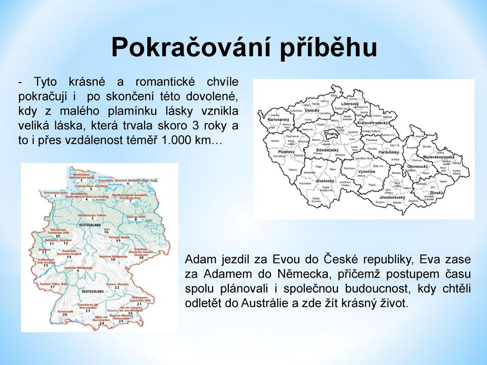 1.000 km Adam jezdil za Evou do České republiky, Eva zase za Adamem do Německa, přičemž postupem