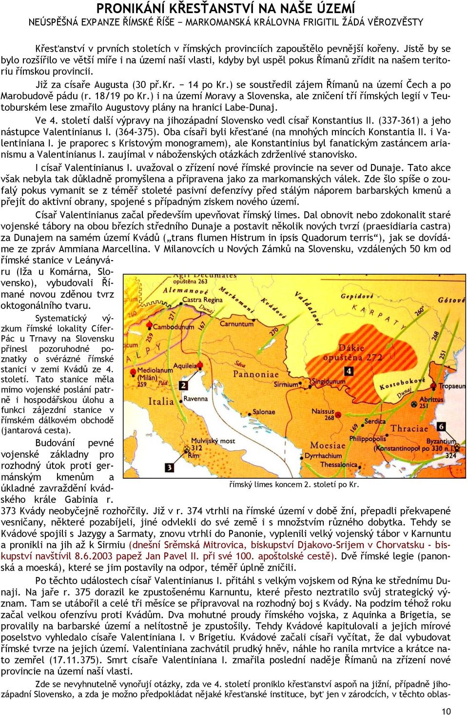 ) se soustředil zájem Římanů na území Čech a po Marobudově pádu (r. 18/19 po Kr.