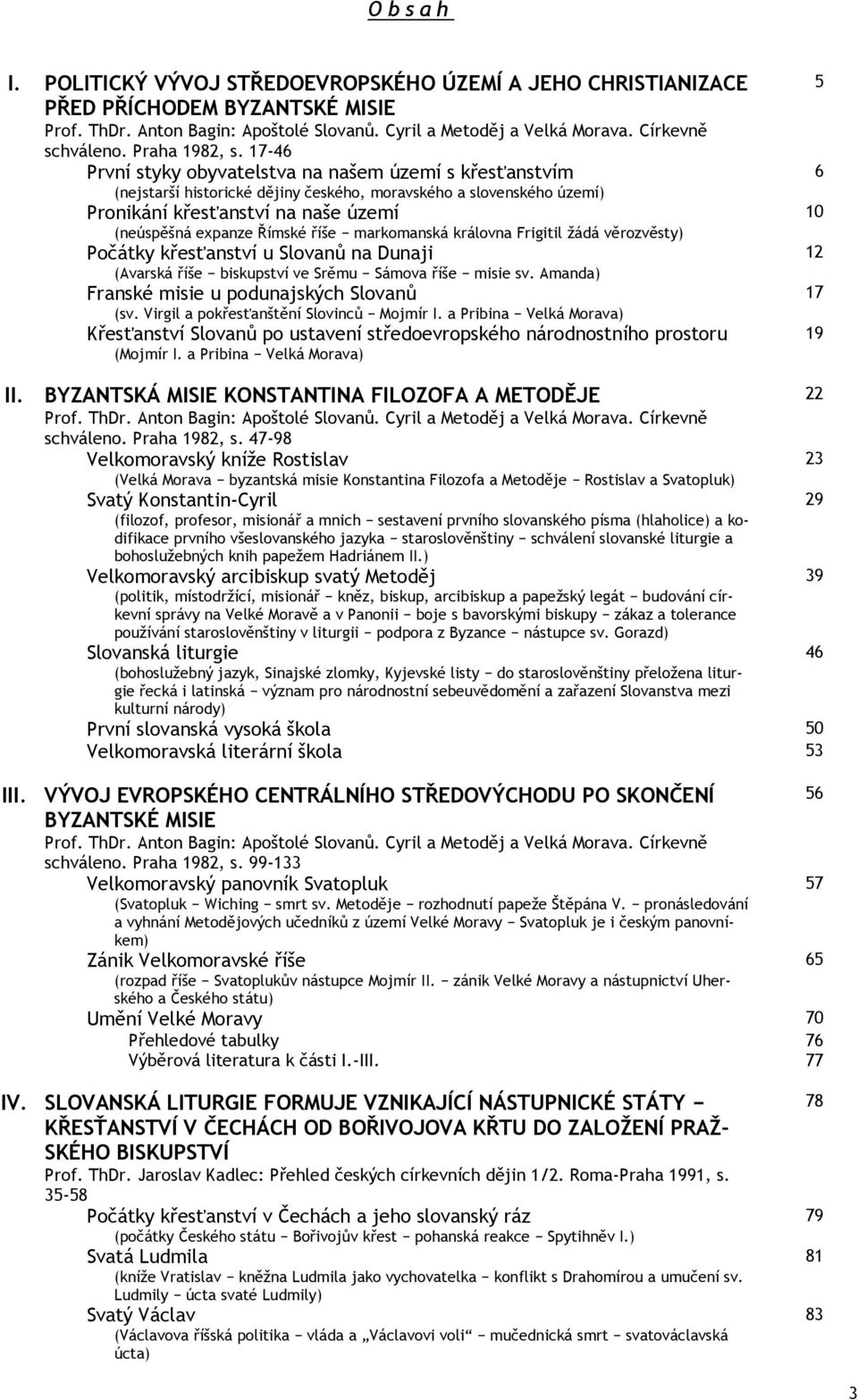 17-46 První styky obyvatelstva na našem území s křesťanstvím (nejstarší historické dějiny českého, moravského a slovenského území) Pronikání křesťanství na naše území (neúspěšná expanze Římské říše