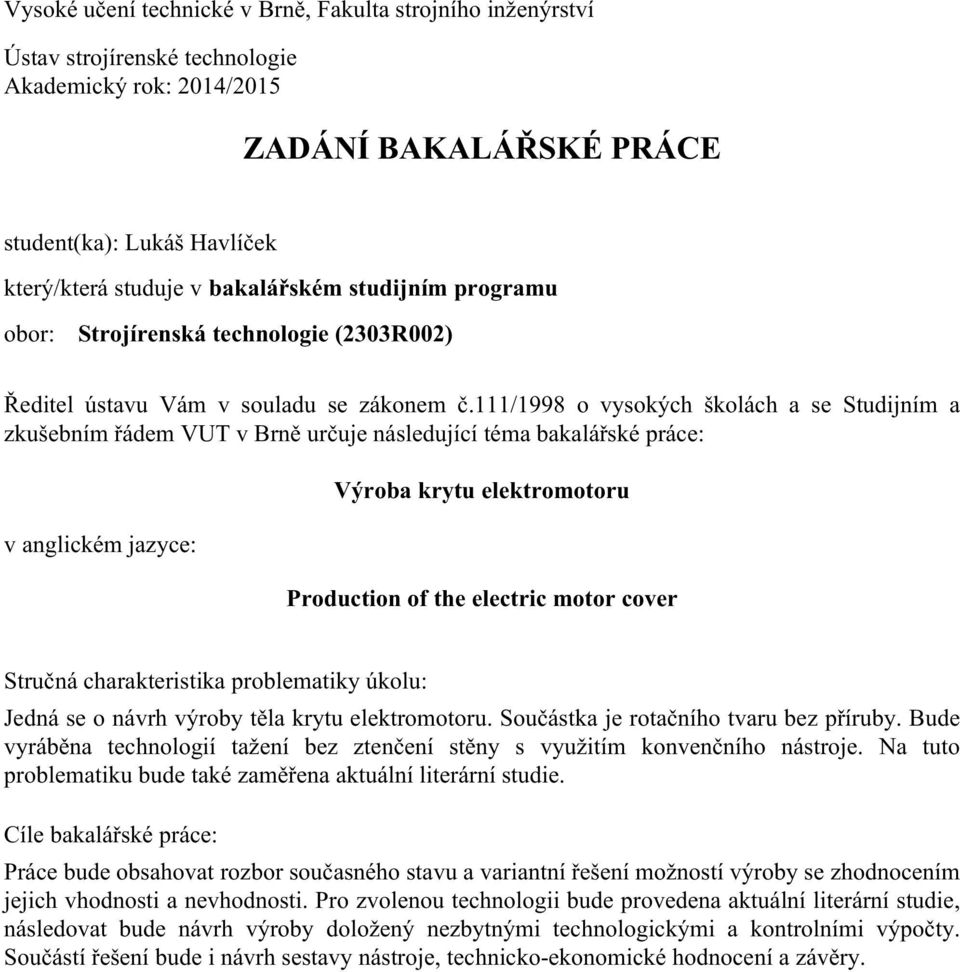 111/1998 o vysokých školách a se Studijním a zkušebním řádem VUT v Brně určuje následující téma bakalářské práce: v anglickém jazyce: Výroba krytu elektromotoru Production of the electric motor cover