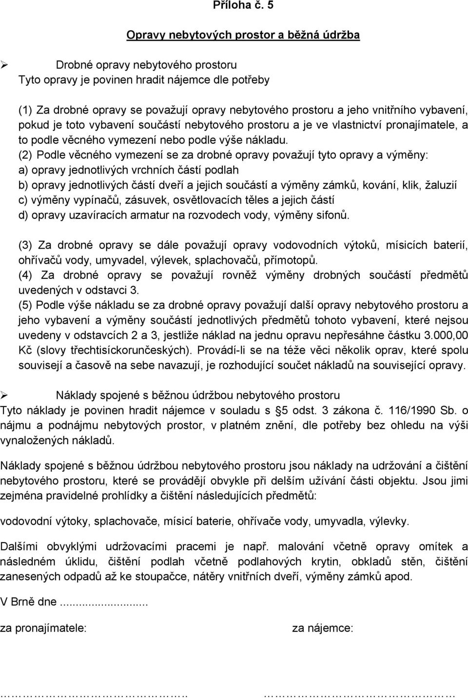 vnitřního vybavení, pokud je toto vybavení součástí nebytového prostoru a je ve vlastnictví pronajímatele, a to podle věcného vymezení nebo podle výše nákladu.