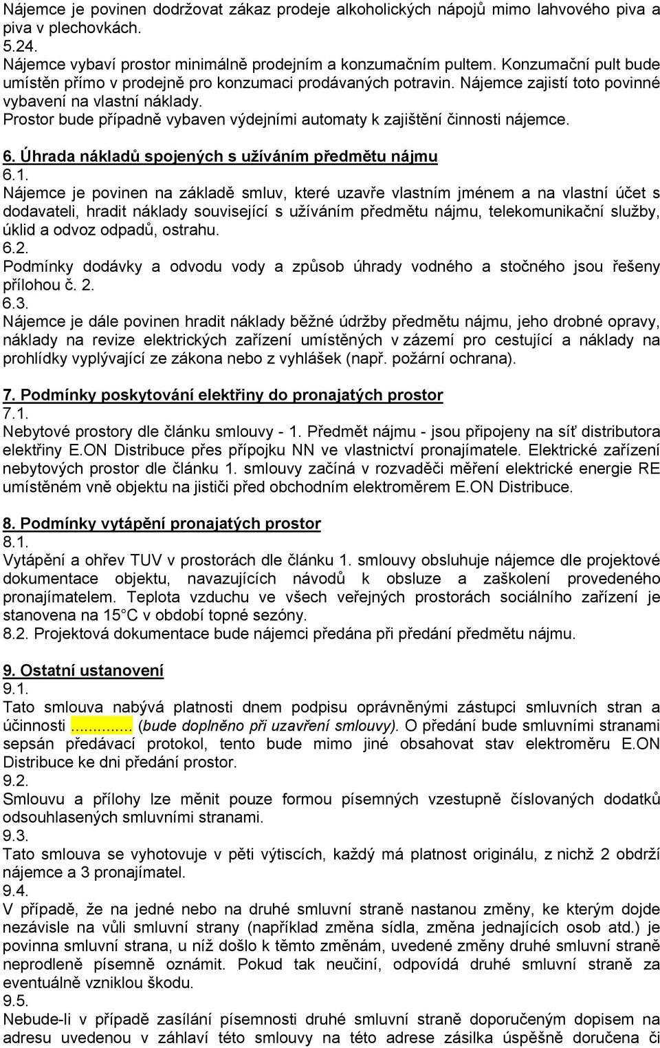 Prostor bude případně vybaven výdejními automaty k zajištění činnosti nájemce. 6. Úhrada nákladů spojených s užíváním předmětu nájmu 6.1.