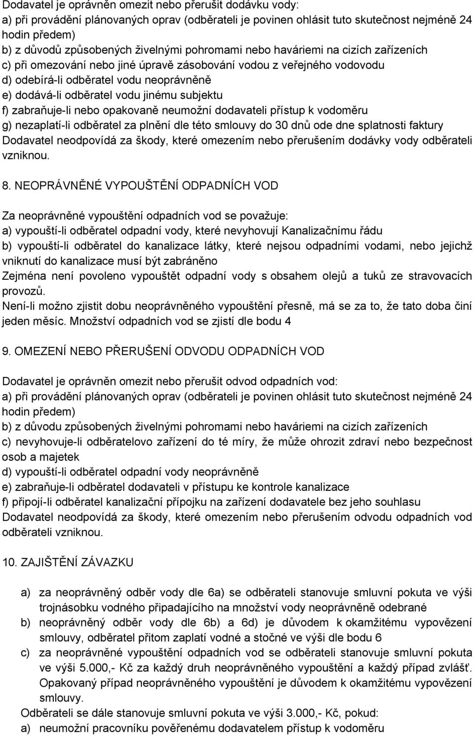 subjektu f) zabraňuje-li nebo opakovaně neumožní dodavateli přístup k vodoměru g) nezaplatí-li odběratel za plnění dle této smlouvy do 30 dnů ode dne splatnosti faktury Dodavatel neodpovídá za škody,