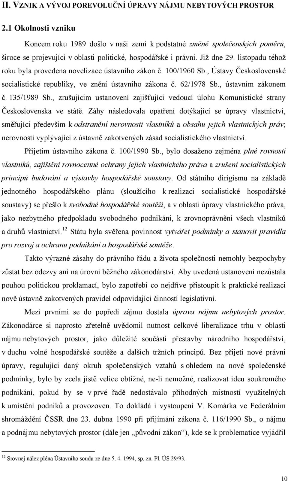 listopadu téhož roku byla provedena novelizace ústavního zákon č. 100/1960 Sb., Ústavy Československé socialistické republiky, ve znění ústavního zákona č. 62/1978 Sb., ústavním zákonem č.