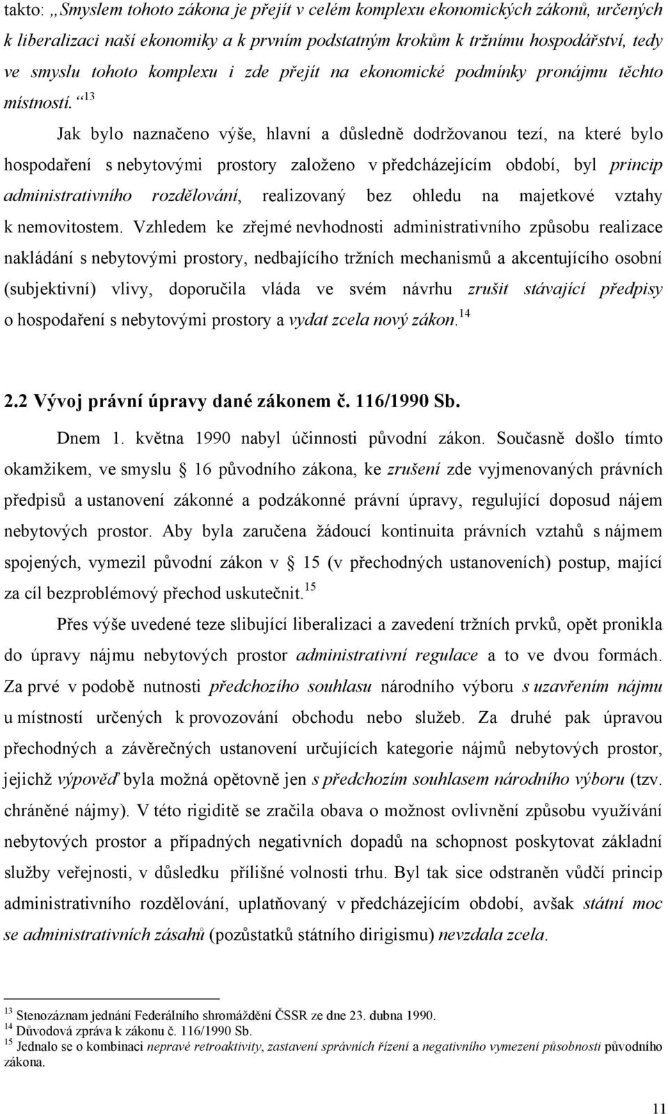 13 Jak bylo naznačeno výše, hlavní a důsledně dodržovanou tezí, na které bylo hospodaření s nebytovými prostory založeno v předcházejícím období, byl princip administrativního rozdělování,