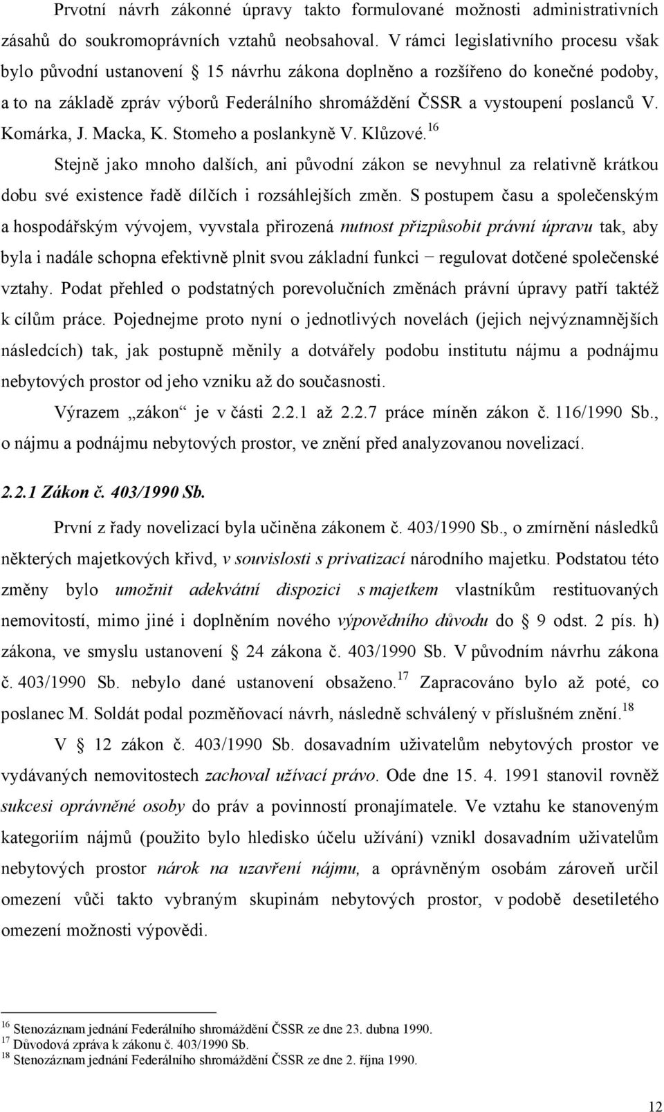 Komárka, J. Macka, K. Stomeho a poslankyně V. Klůzové. 16 Stejně jako mnoho dalších, ani původní zákon se nevyhnul za relativně krátkou dobu své existence řadě dílčích i rozsáhlejších změn.