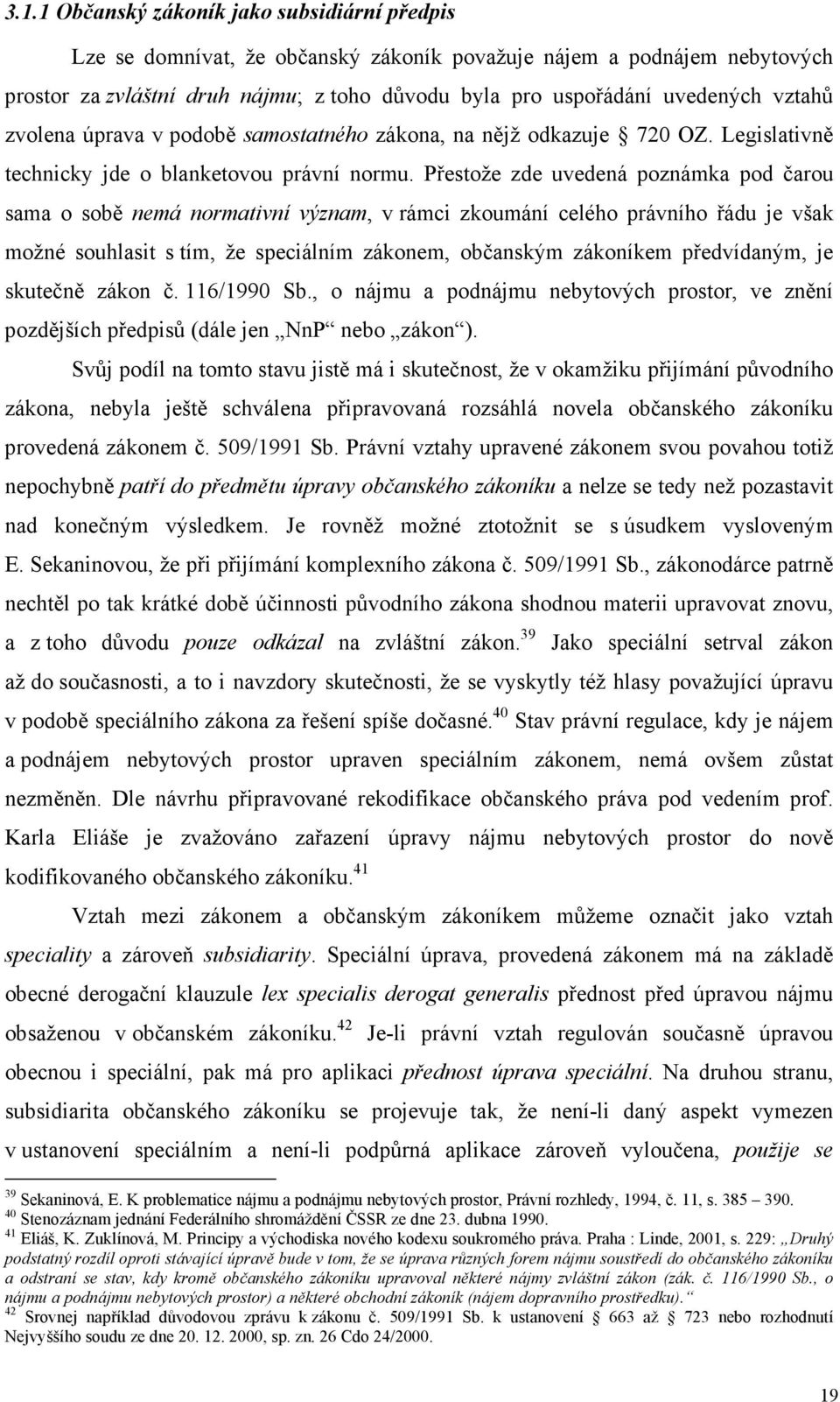 Přestože zde uvedená poznámka pod čarou sama o sobě nemá normativní význam, v rámci zkoumání celého právního řádu je však možné souhlasit s tím, že speciálním zákonem, občanským zákoníkem