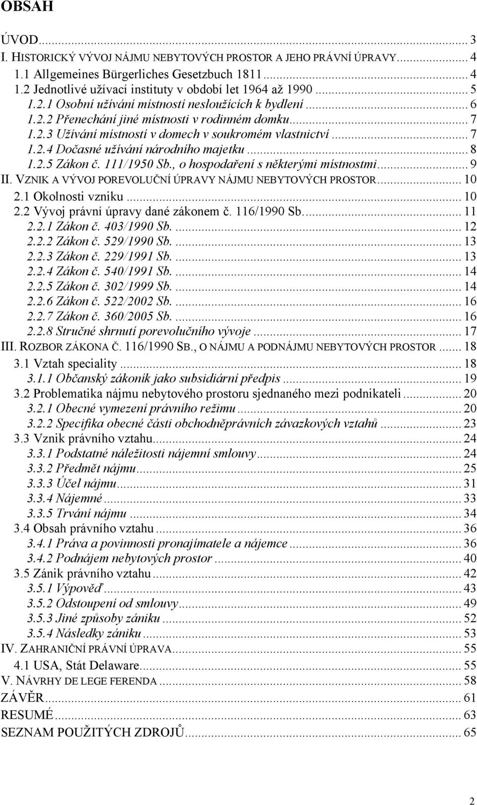 .. 8 1.2.5 Zákon č. 111/1950 Sb., o hospodaření s některými místnostmi... 9 II. VZNIK A VÝVOJ POREVOLUČNÍ ÚPRAVY NÁJMU NEBYTOVÝCH PROSTOR... 10 2.1 Okolnosti vzniku... 10 2.2 Vývoj právní úpravy dané zákonem č.