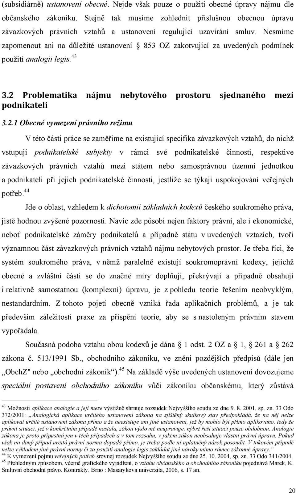 Nesmíme zapomenout ani na důležité ustanovení 853 OZ zakotvující za uvedených podmínek použití analogii legis. 43 3.2 