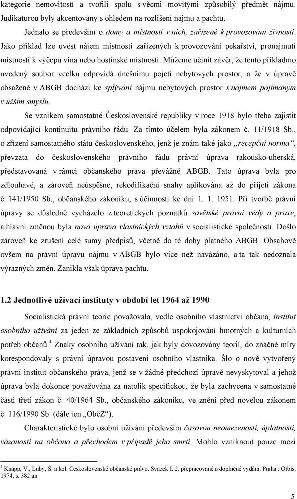 Jako příklad lze uvést nájem místností zařízených k provozování pekařství, pronajmutí místnosti k výčepu vína nebo hostinské místnosti.