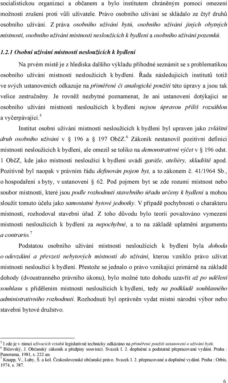 1 Osobní užívání místností nesloužících k bydlení Na prvém místě je z hlediska dalšího výkladu příhodné seznámit se s problematikou osobního užívání místností nesloužících k bydlení.