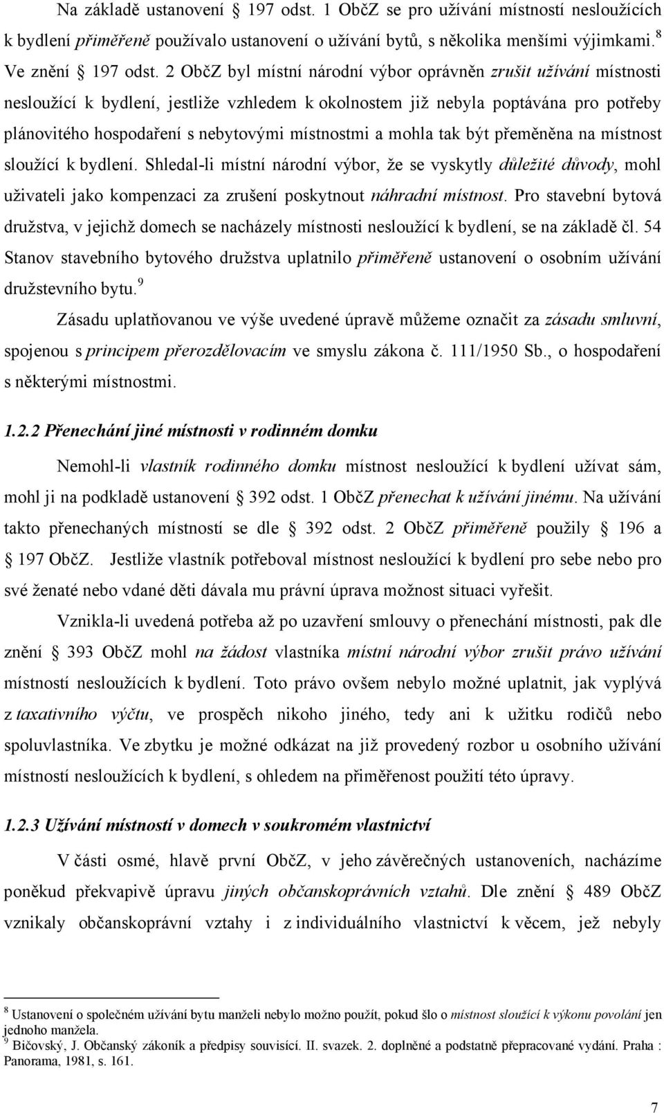 a mohla tak být přeměněna na místnost sloužící k bydlení. Shledal-li místní národní výbor, že se vyskytly důležité důvody, mohl uživateli jako kompenzaci za zrušení poskytnout náhradní místnost.