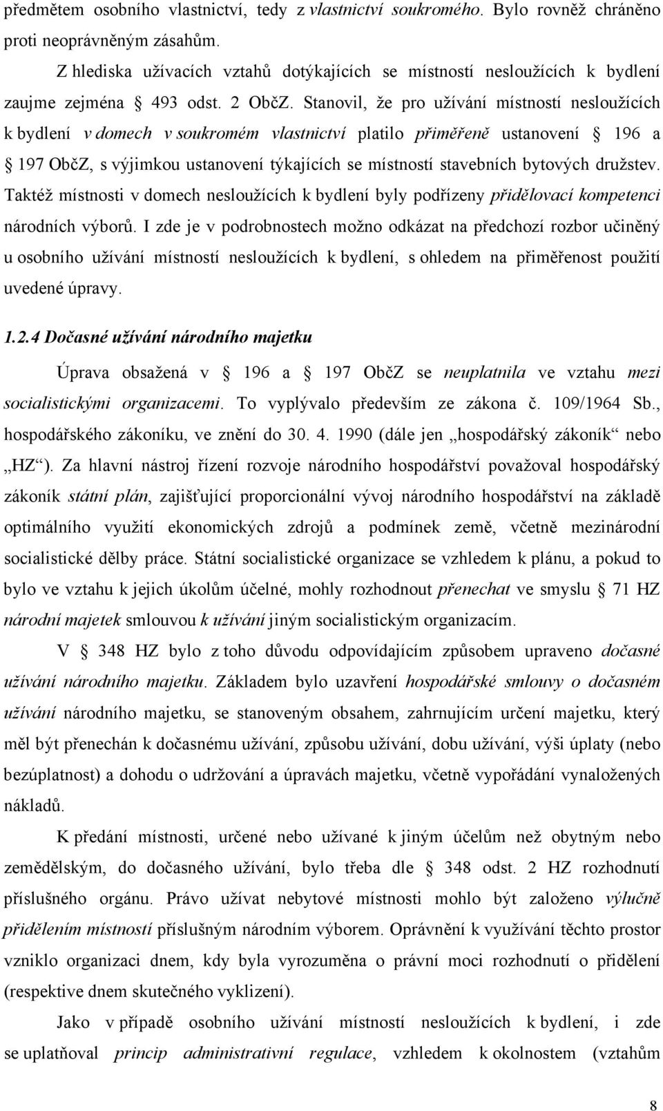 Stanovil, že pro užívání místností nesloužících k bydlení v domech v soukromém vlastnictví platilo přiměřeně ustanovení 196 a 197 ObčZ, s výjimkou ustanovení týkajících se místností stavebních