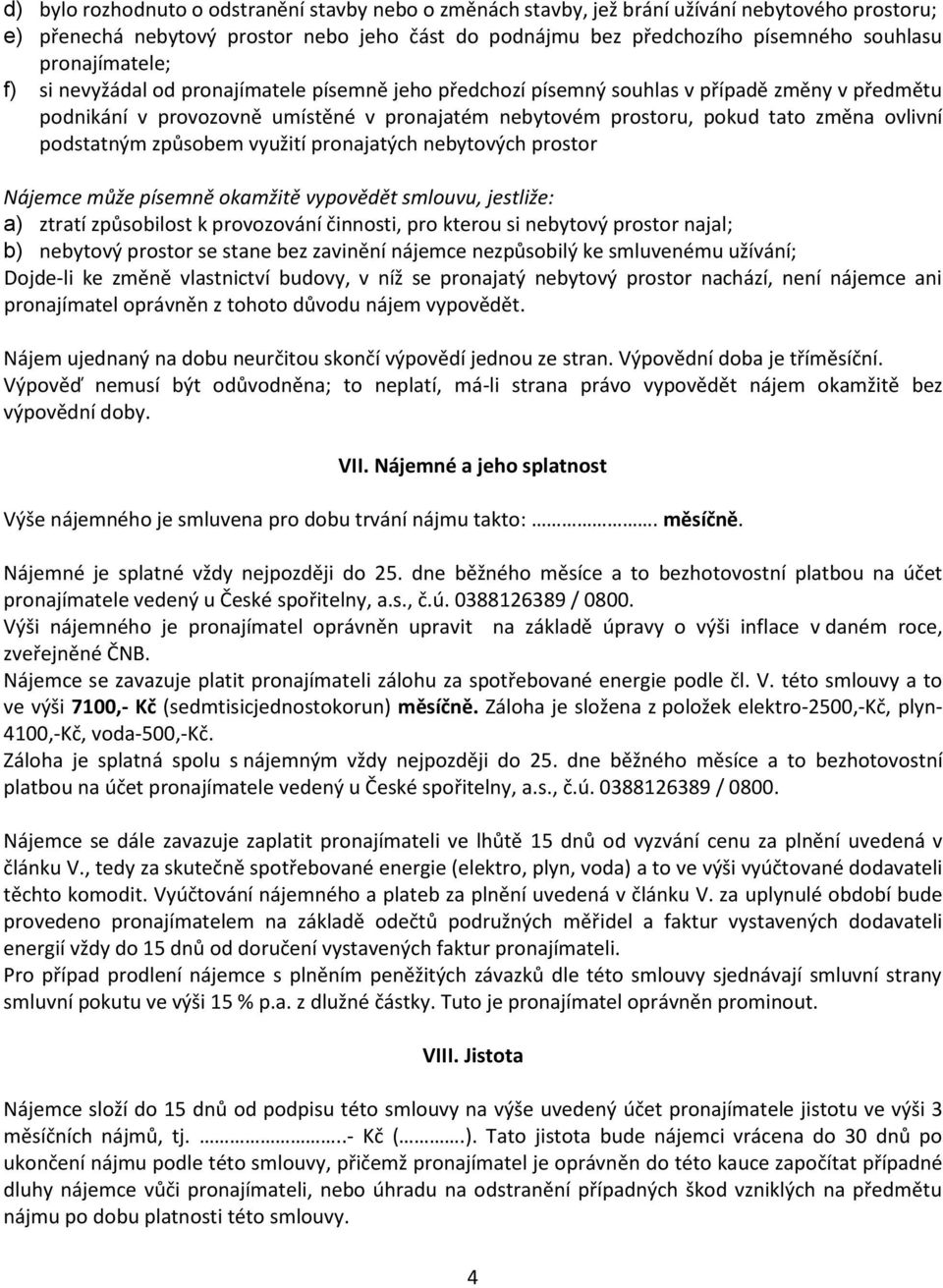 ovlivní podstatným způsobem využití pronajatých nebytových prostor Nájemce může písemně okamžitě vypovědět smlouvu, jestliže: a) ztratí způsobilost k provozování činnosti, pro kterou si nebytový