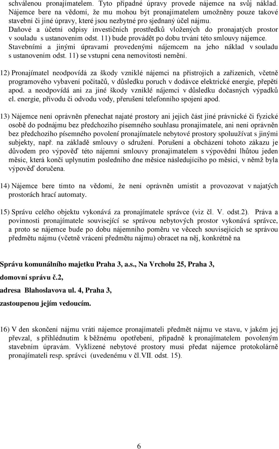 Daňové a účetní odpisy investičních prostředků vložených do pronajatých prostor v souladu s ustanovením odst. 11) bude provádět po dobu trvání této smlouvy nájemce.