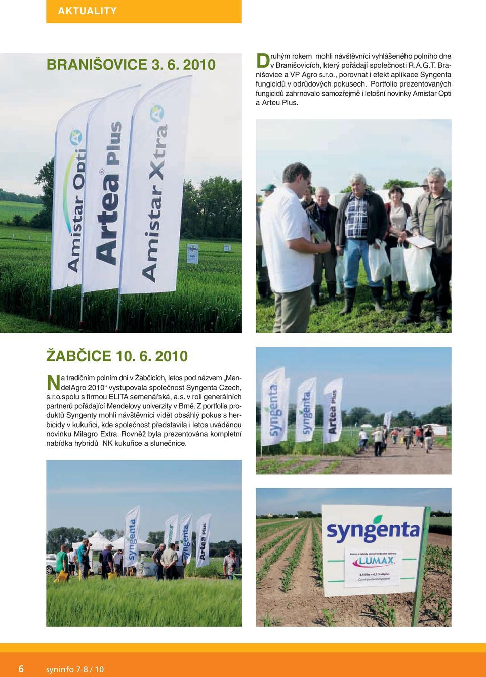 2010 Na tradičním polním dni v Žabčicích, letos pod názvem MendelAgro 2010 vystupovala společnost Syngenta Czech, s.r.o.spolu s firmou ELITA semenářská, a.s. v roli generálních partnerů pořádající Mendelovy univerzity v Brně.