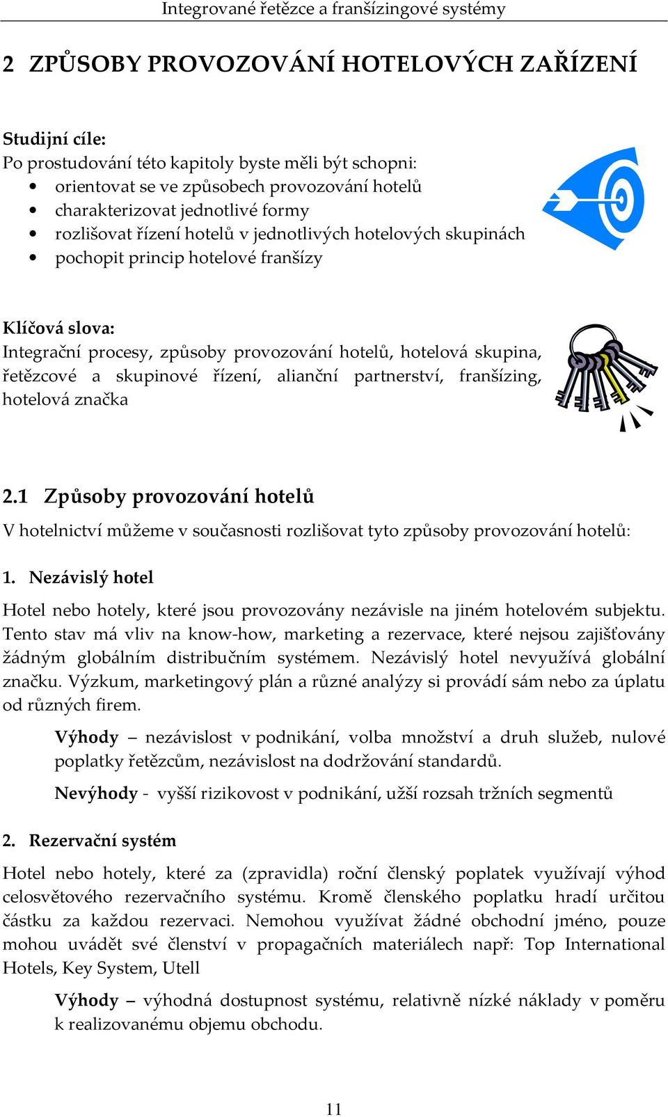 řízení, alianční partnerství, franšízing, hotelová značka 2.1 Způsoby provozování hotelů V hotelnictví můžeme v současnosti rozlišovat tyto způsoby provozování hotelů: 1.