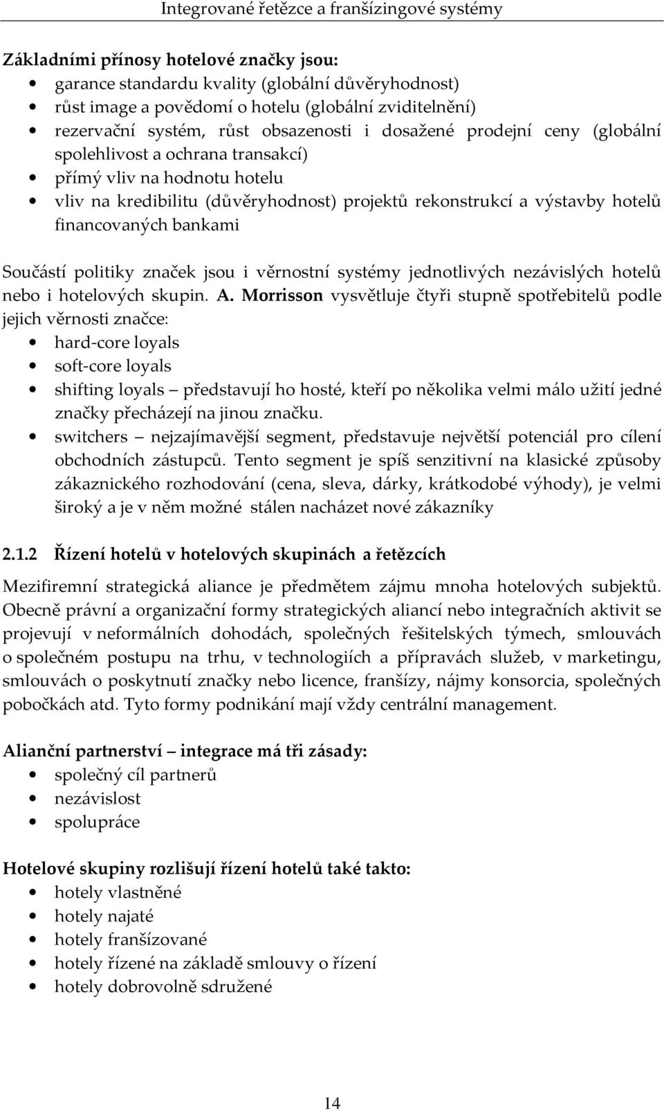 politiky značek jsou i věrnostní systémy jednotlivých nezávislých hotelů nebo i hotelových skupin. A.