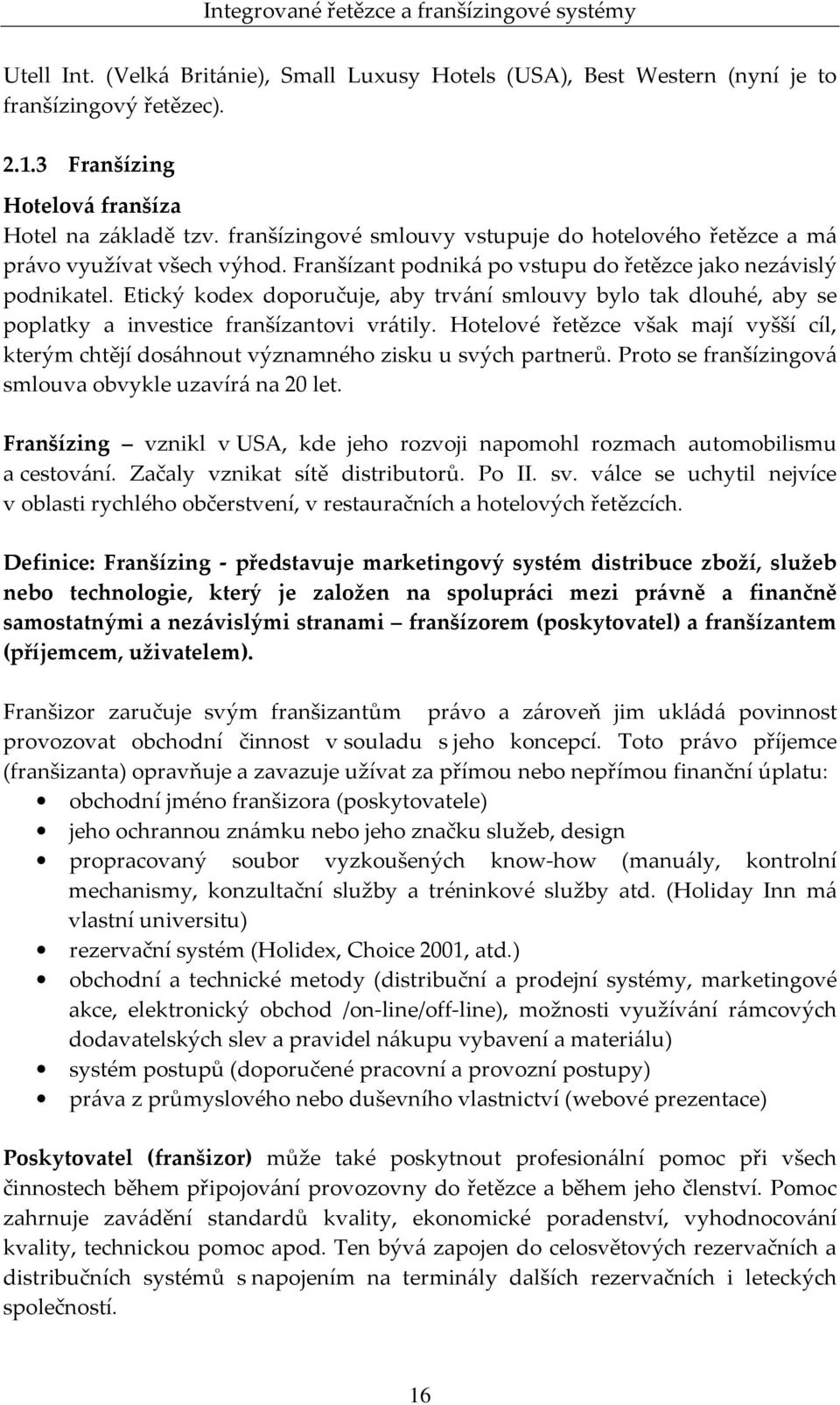 Etický kodex doporučuje, aby trvání smlouvy bylo tak dlouhé, aby se poplatky a investice franšízantovi vrátily.