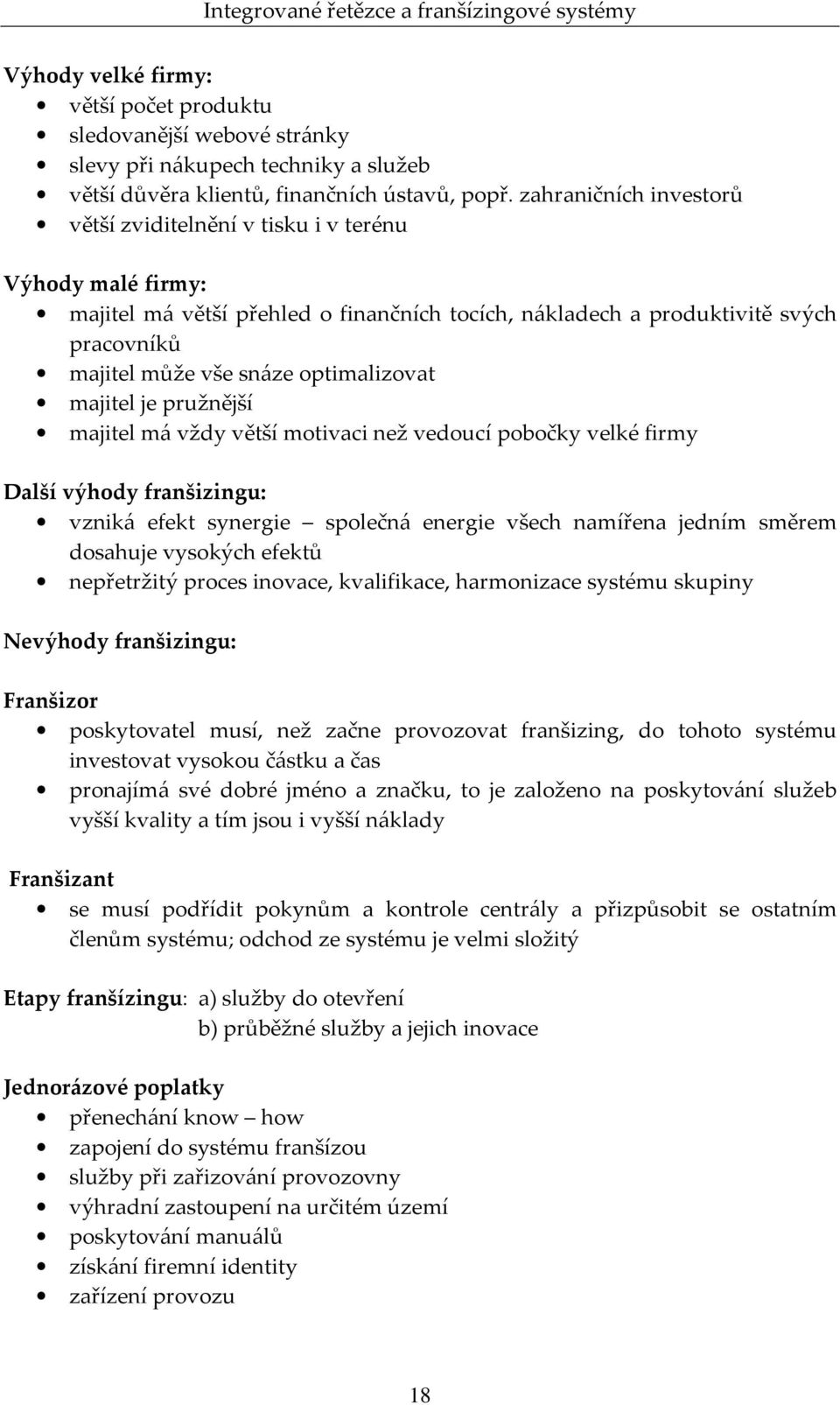 optimalizovat majitel je pružnější majitel má vždy větší motivaci než vedoucí pobočky velké firmy Další výhody franšizingu: vzniká efekt synergie společná energie všech namířena jedním směrem