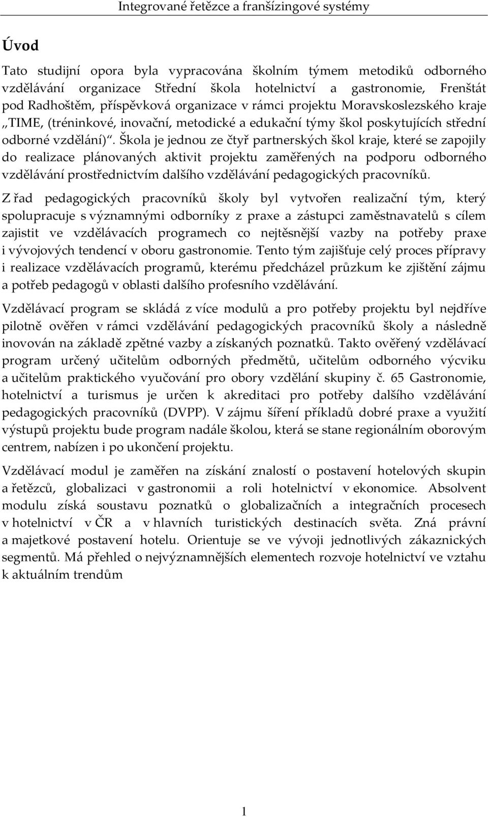 Škola je jednou ze čtyř partnerských škol kraje, které se zapojily do realizace plánovaných aktivit projektu zaměřených na podporu odborného vzdělávání prostřednictvím dalšího vzdělávání