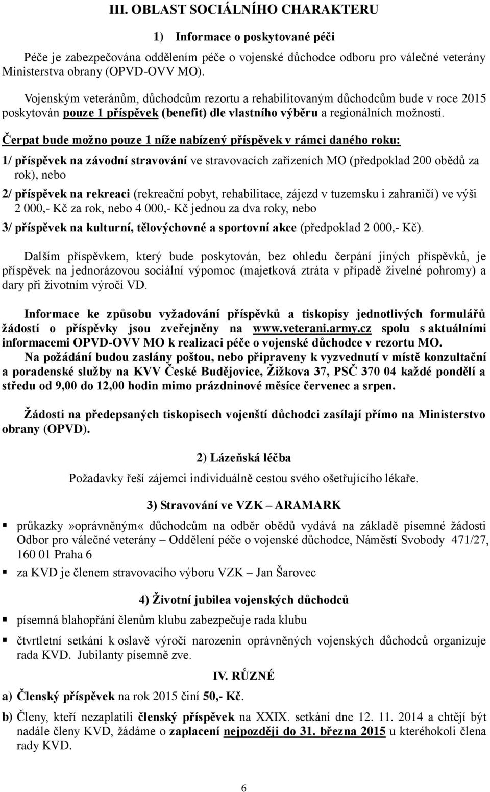 Čerpat bude možno pouze 1 níže nabízený příspěvek v rámci daného roku: 1/ příspěvek na závodní stravování ve stravovacích zařízeních MO (předpoklad 200 obědů za rok), nebo 2/ příspěvek na rekreaci