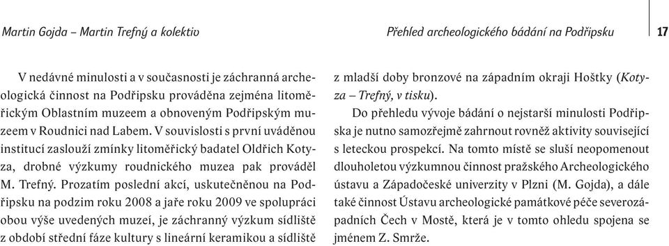 V souvislosti s první uváděnou institucí zaslouží zmínky litoměřický badatel Oldřich Kotyza, drobné výzkumy roudnického muzea pak prováděl M. Trefný.