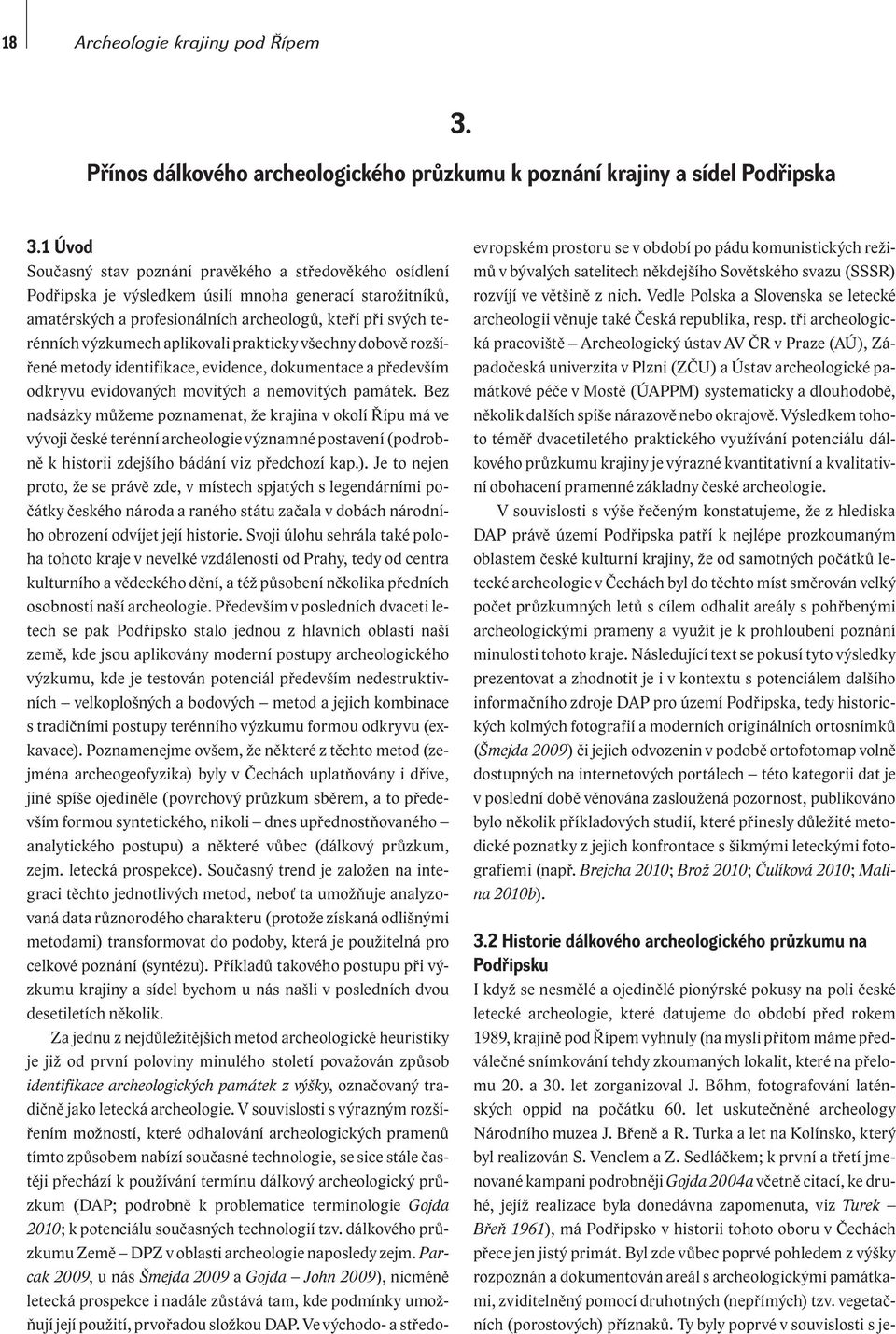 aplikovali prakticky všechny dobově rozšířené metody identifikace, evidence, dokumentace a především odkryvu evidovaných movitých a nemovitých památek.