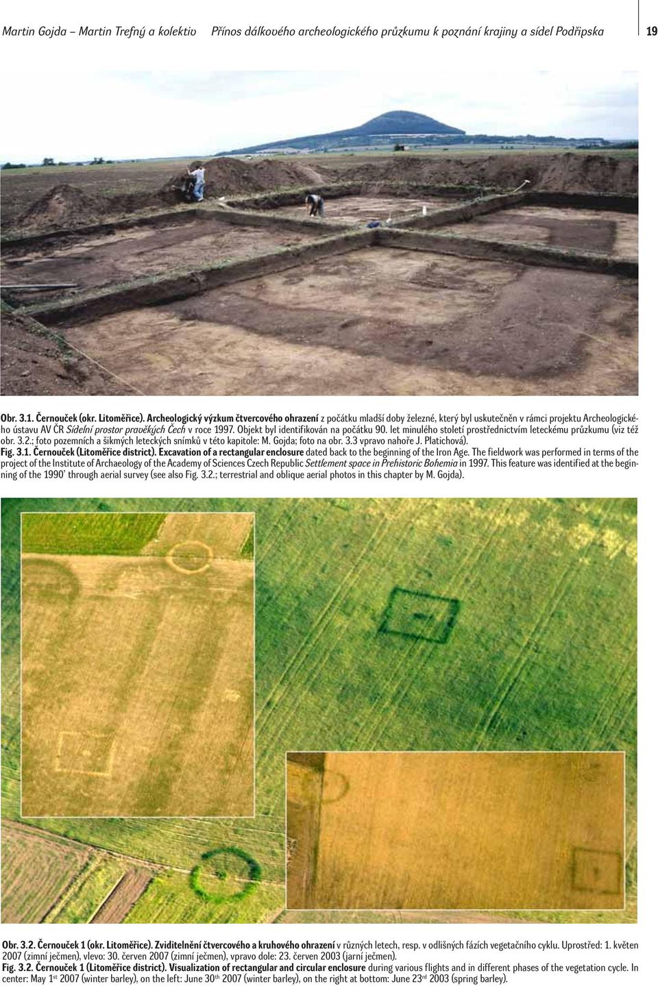 Objekt byl identifikován na počátku 90. let minulého století prostřednictvím leteckému průzkumu (viz též obr. 3.2.; foto pozemních a šikmých leteckých snímků v této kapitole: M. Gojda; foto na obr. 3.3 vpravo nahoře J.