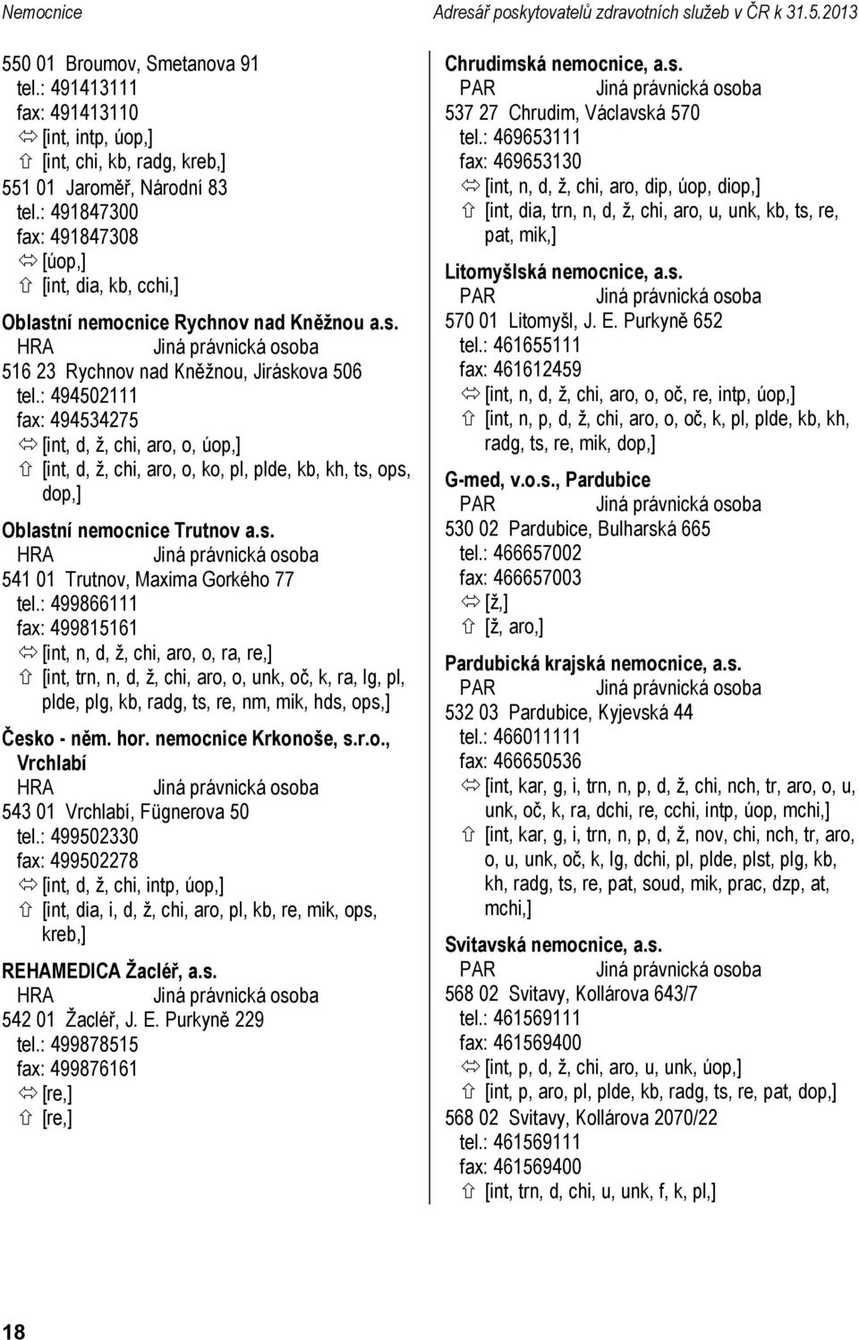 : 491847300 fax: 491847308 [úop,] [int, dia, kb, cchi,] Oblastní nemocnice Rychnov nad Kněžnou a.s. 516 23 Rychnov nad Kněžnou, Jiráskova 506 tel.