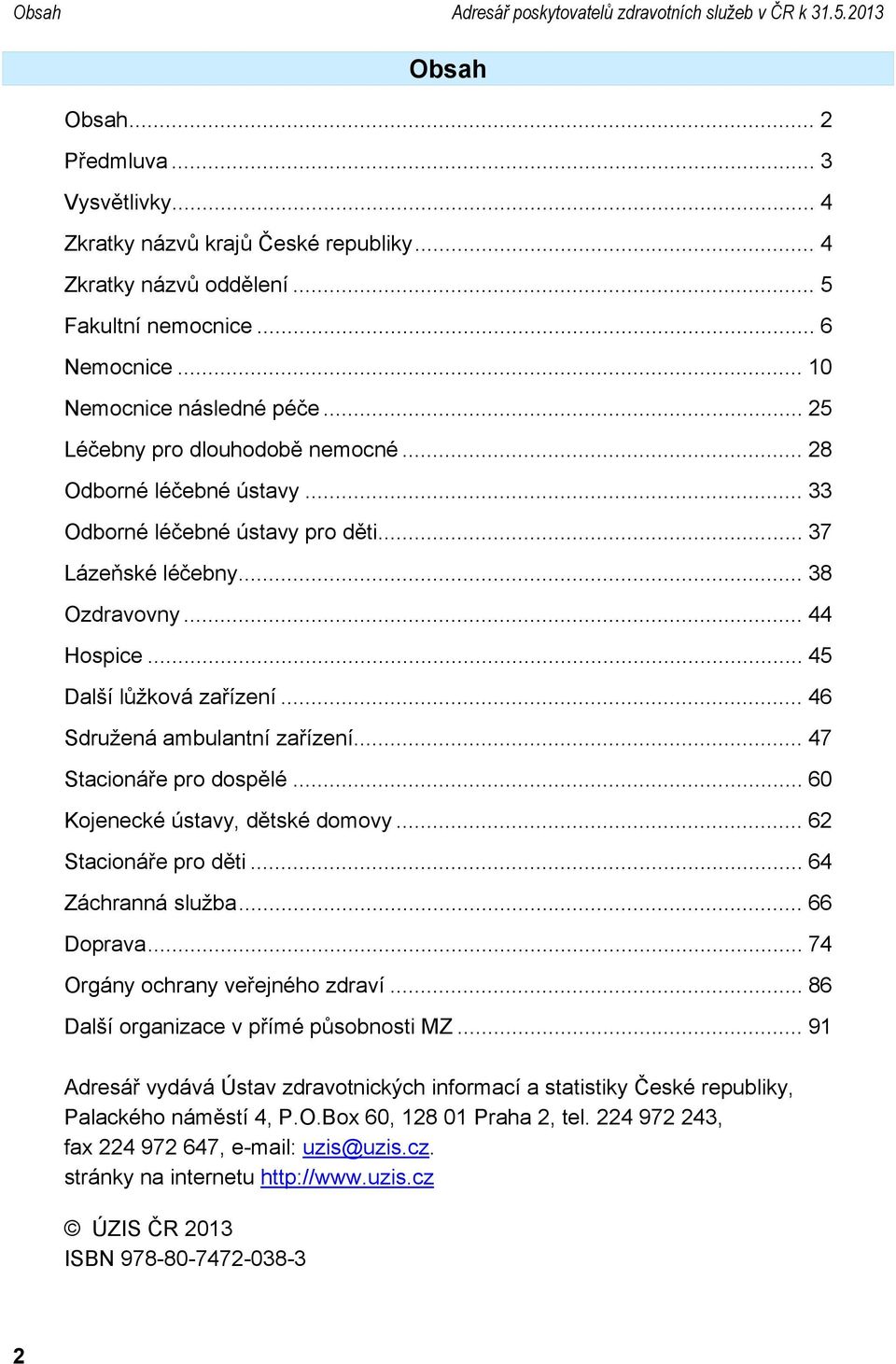 .. 44 Hospice... 45 Další lůžková zařízení... 46 Sdružená ambulantní zařízení... 47 Stacionáře pro dospělé... 60 Kojenecké ústavy, dětské domovy... 62 Stacionáře pro děti... 64 Záchranná služba.