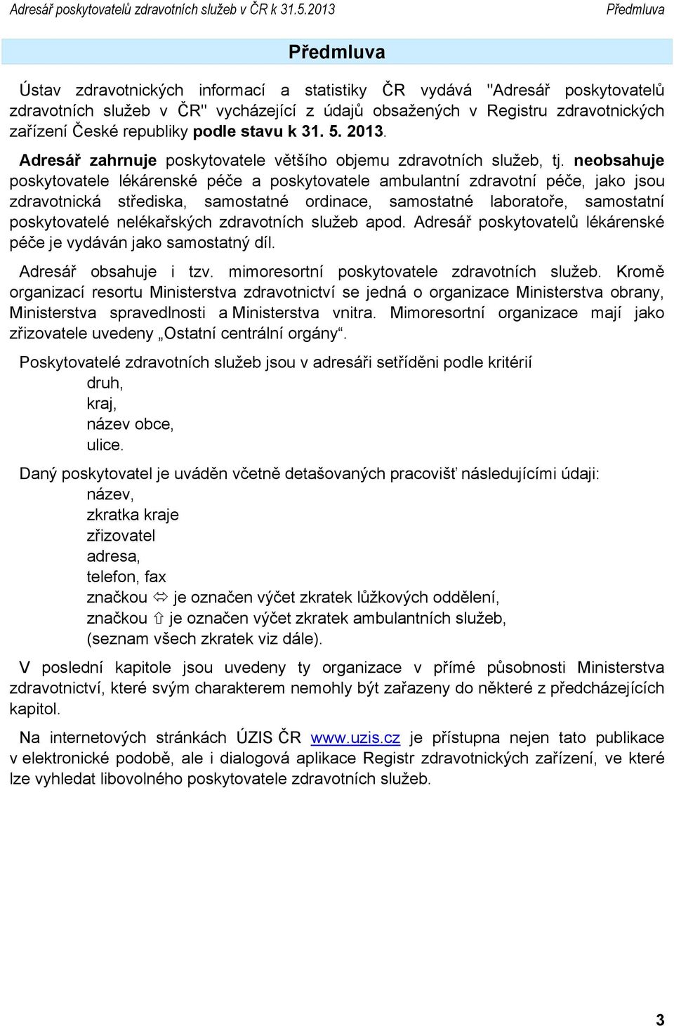 republiky podle stavu k 31. 5. 2013. Adresář zahrnuje poskytovatele většího objemu zdravotních služeb, tj.