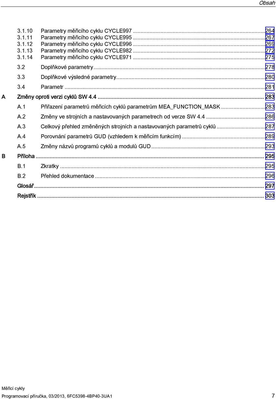 1 Přiřazení parametrů měřicích cyklů parametrům MEA_FUNCTION_MASK...283 A.2 Změny ve strojních a nastavovaných parametrech od verze SW 4.4...286 A.