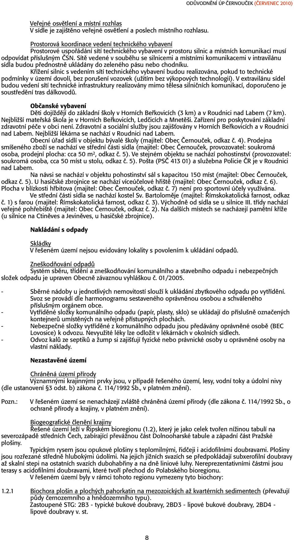 Sítě vedené v souběhu se silnicemi a místními komunikacemi v intravilánu sídla budou přednostně ukládány do zeleného pásu nebo chodníku.