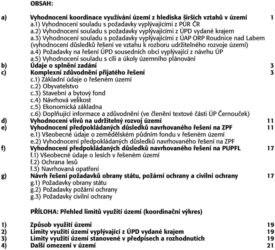 3) Vyhodnocení souladu s požadavky vyplývajícími z ÚAP ORP Roudnice nad Labem (vyhodnocení důsledků řešení ve vztahu k rozboru udržitelného rozvoje území) a.