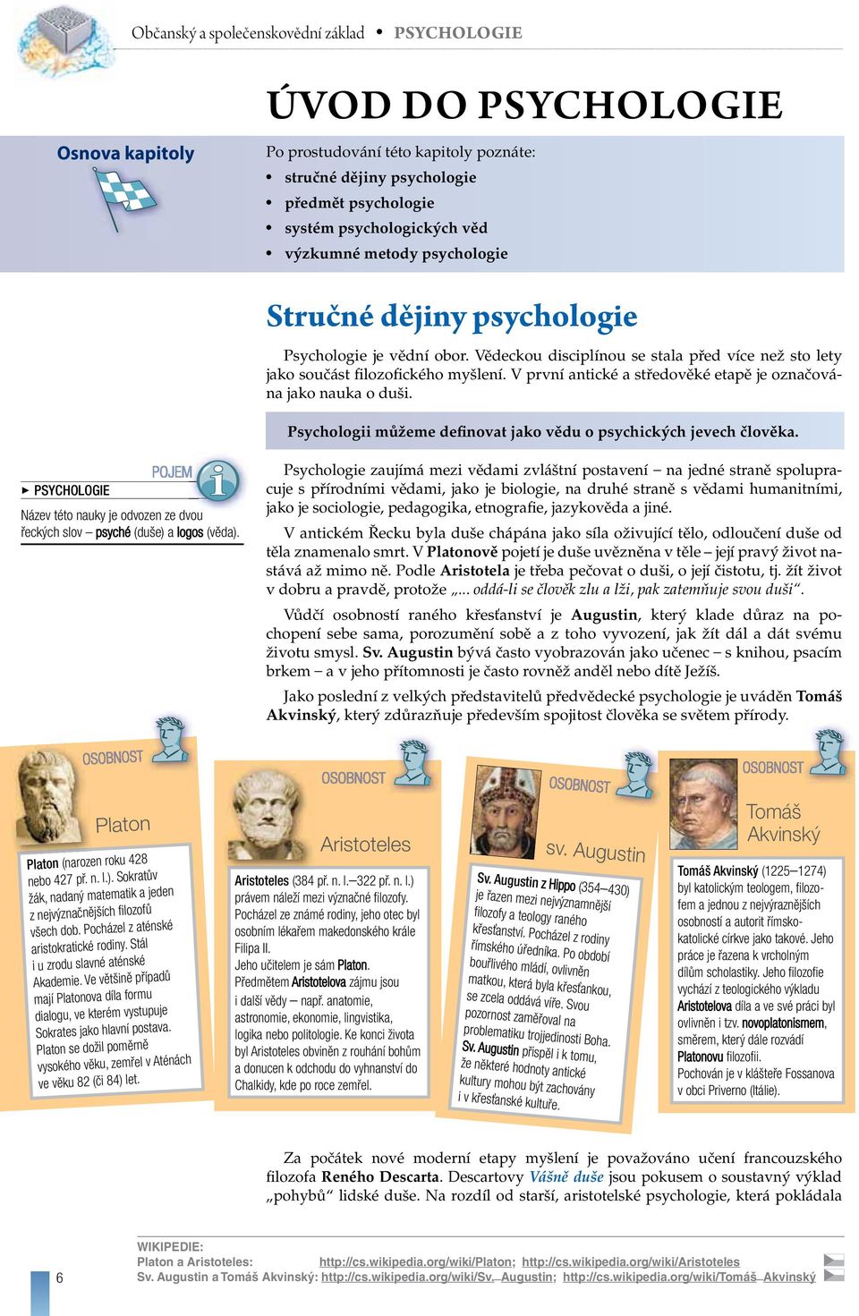 Psychologii můžeme definovat jako vědu o psychických jevech člověka. PSYCHOLOGIE POJEM Název této nauky je odvozen ze dvou řeckých slov psyché (duše) a logos (věda).