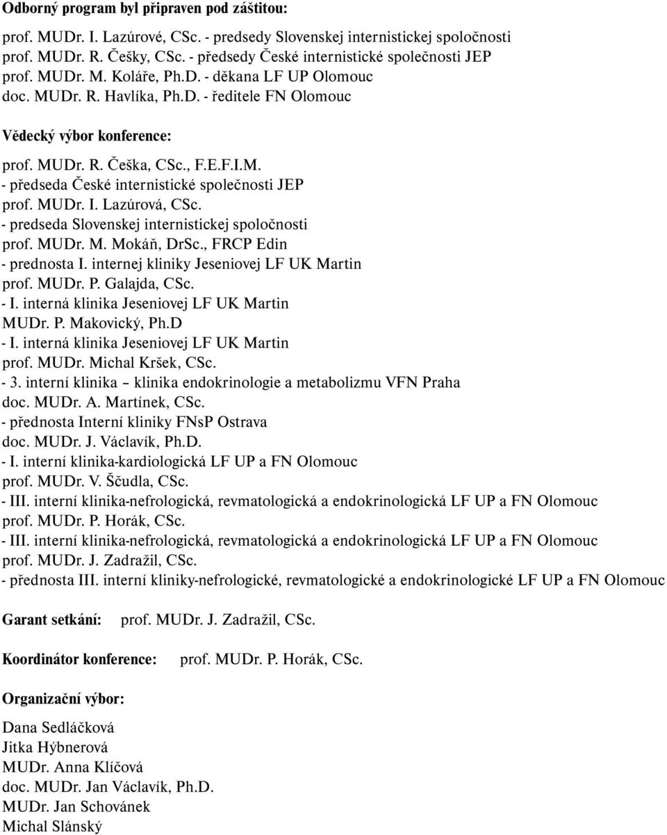 , F.E.F.I.M. - předseda České internistické společnosti JEP prof. MUDr. I. Lazúrová, CSc. - predseda Slovenskej internistickej spoločnosti prof. MUDr. M. Mokáň, DrSc., FRCP Edin - prednosta I.