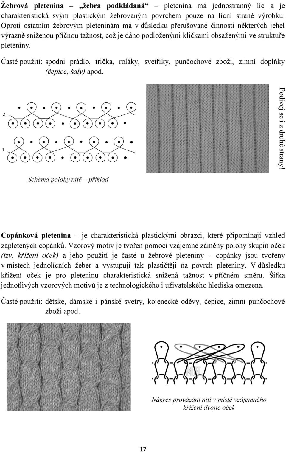 Časté použití: spodní prádlo, trička, roláky, svetříky, punčochové zboží, zimní doplňky (čepice, šály) apod.