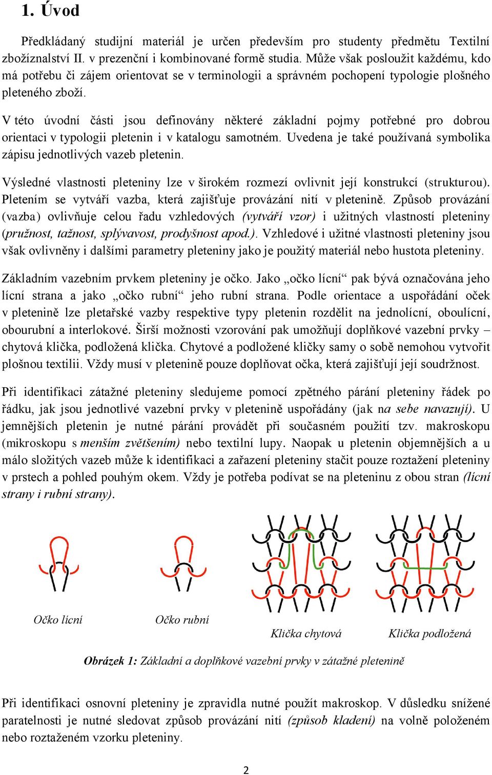 V této úvodní části jsou definovány některé základní pojmy potřebné pro dobrou orientaci v typologii pletenin i v katalogu samotném.