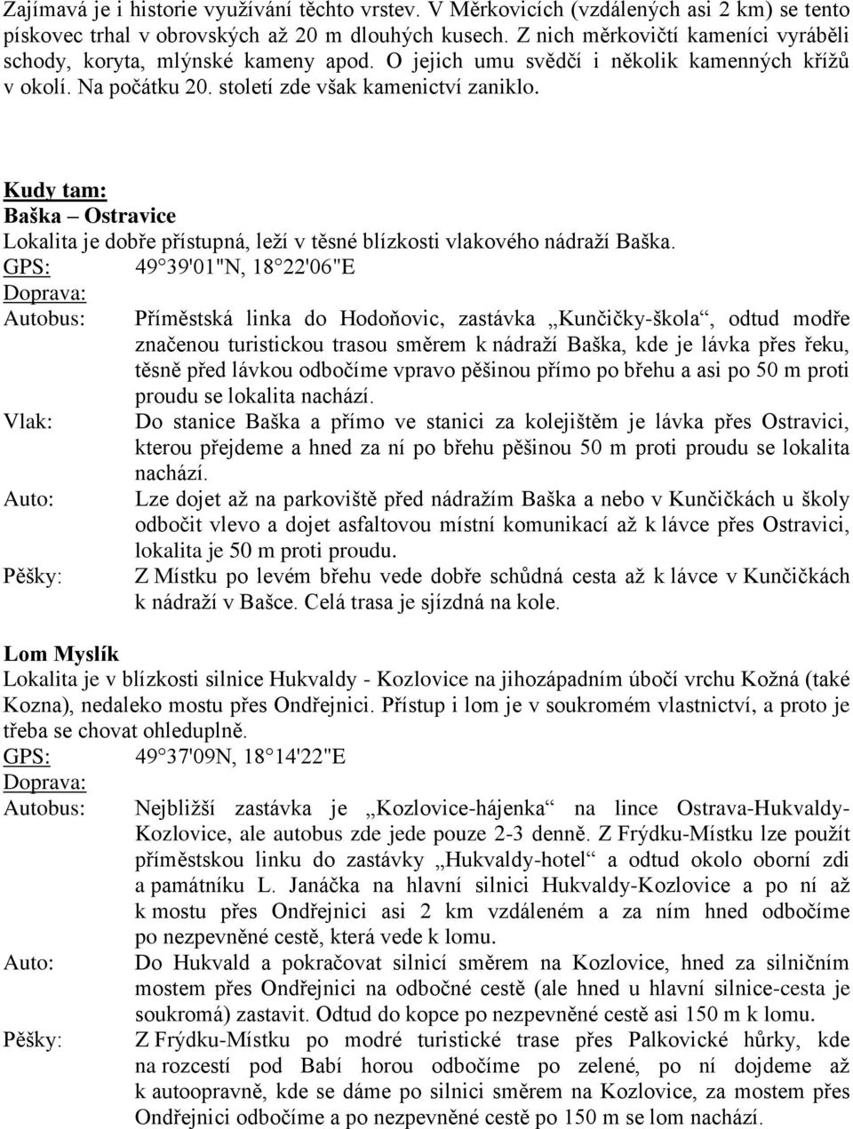 Kudy tam: Baška Ostravice Lokalita je dobře přístupná, leží v těsné blízkosti vlakového nádraží Baška.