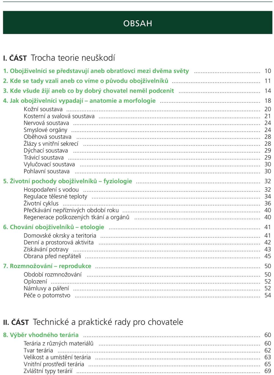 .. 24 Smyslové orgány... 24 Oběhová soustava... 28 Žlázy s vnitřní sekrecí... 28 Dýchací soustava... 29 Trávicí soustava... 29 Vylučovací soustava... 30 Pohlavní soustava... 30 5.