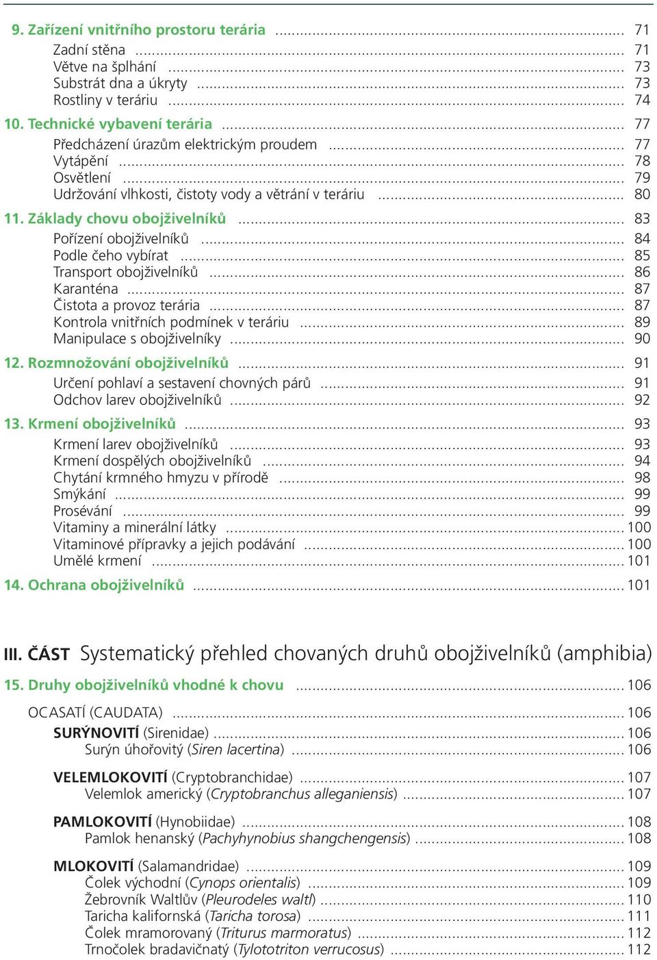 .. 84 Podle čeho vybírat... 85 Transport obojživelníků... 86 Karanténa... 87 Čistota a provoz terária... 87 Kontrola vnitřních podmínek v teráriu... 89 Manipulace s obojživelníky... 90 12.