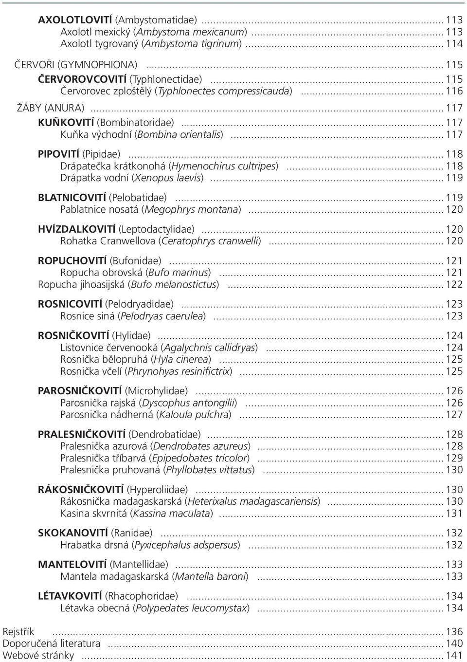 .. 118 Drápatečka krátkonohá (Hymenochirus cultripes)... 118 Drápatka vodní (Xenopus laevis)... 119 BLATNICOVITÍ (Pelobatidae)... 119 Pablatnice nosatá (Megophrys montana).