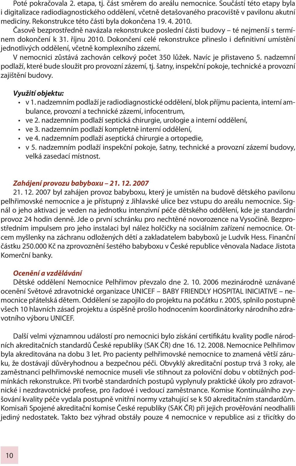 Dokončení celé rekonstrukce přineslo i definitivní umístění jednotlivých oddělení, včetně komplexního zázemí. V nemocnici zůstává zachován celkový počet 350 lůžek. Navíc je přistaveno 5.