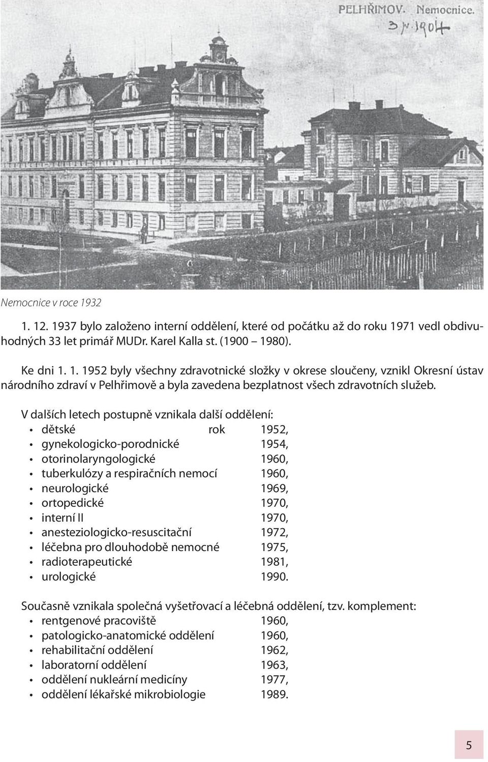 1970, interní II 1970, anesteziologicko-resuscitační 1972, léčebna pro dlouhodobě nemocné 1975, radioterapeutické 1981, urologické 1990. Současně vznikala společná vyšetřovací a léčebná oddělení, tzv.