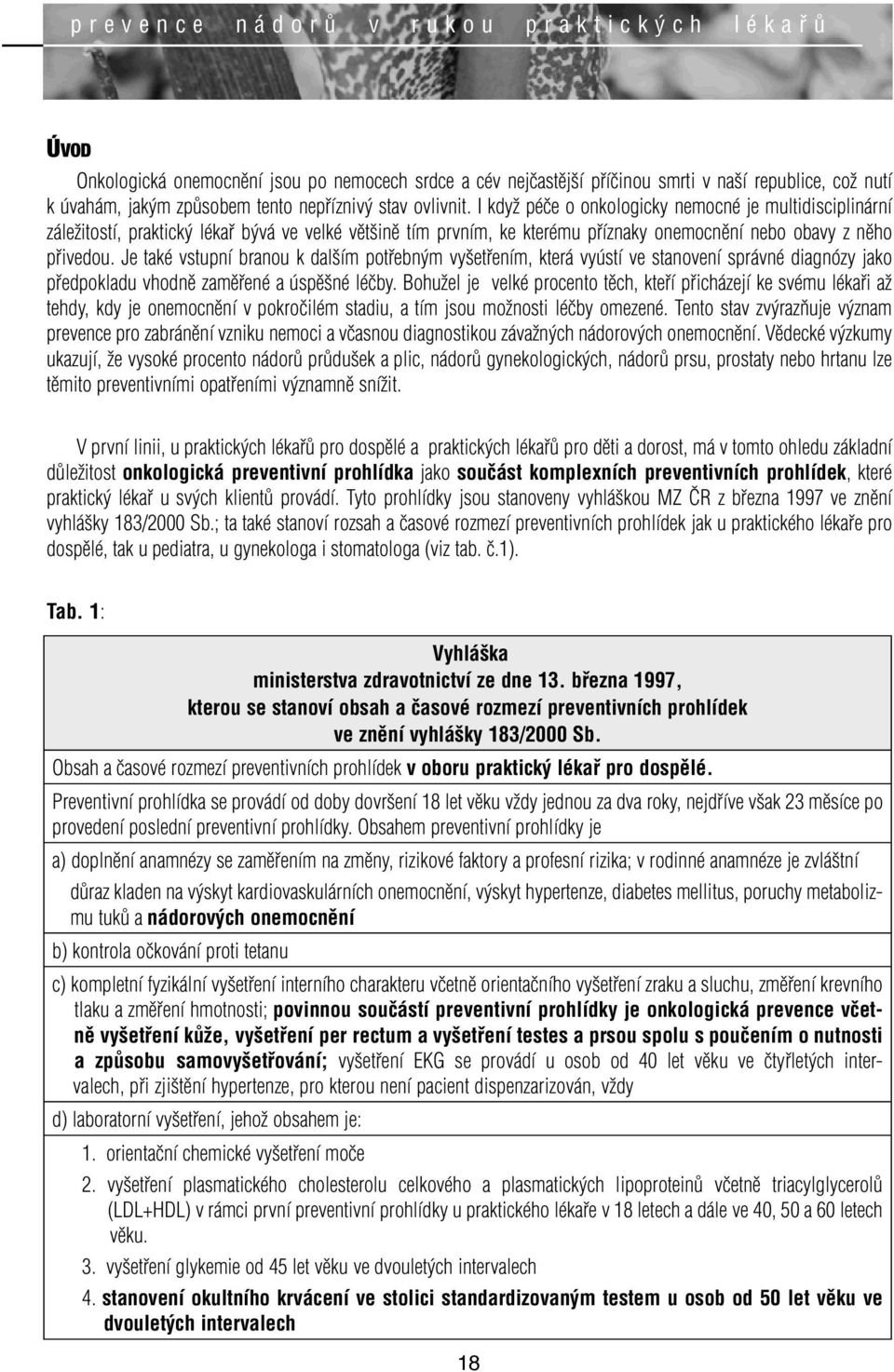 I když péče o onkologicky nemocné je multidisciplinární záležitostí, praktický lékař bývá ve velké většině tím prvním, ke kterému příznaky onemocnění nebo obavy z něho přivedou.